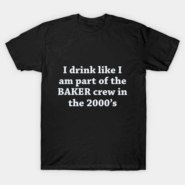 I drink like I am a part of baker crew T-Shirt by CovpaTees